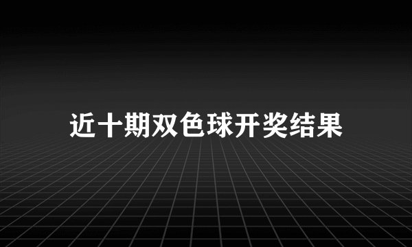 近十期双色球开奖结果