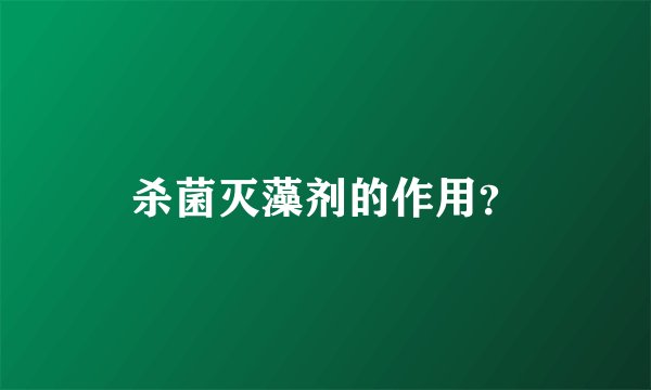 杀菌灭藻剂的作用？