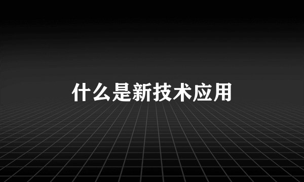 什么是新技术应用