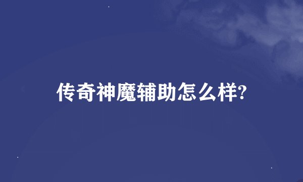 传奇神魔辅助怎么样?