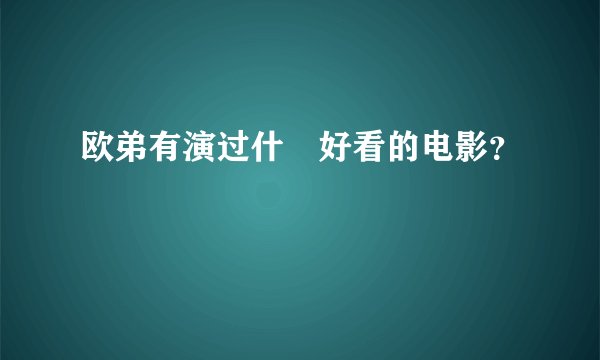 欧弟有演过什麼好看的电影？