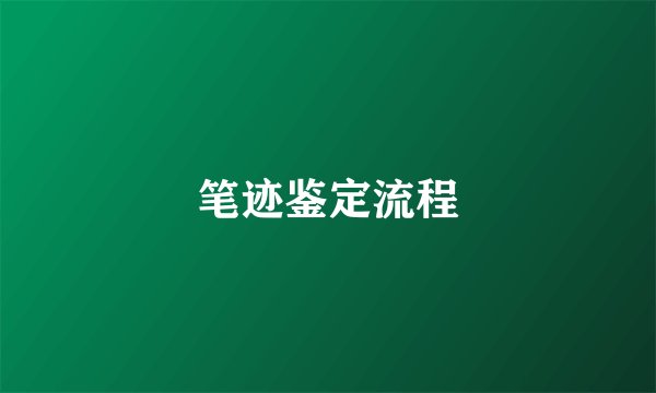 笔迹鉴定流程