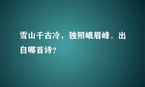 雪山千古冷，独照峨眉峰。出自哪首诗？