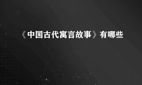 《中国古代寓言故事》有哪些