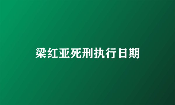 梁红亚死刑执行日期