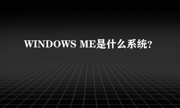 WINDOWS ME是什么系统？