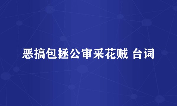 恶搞包拯公审采花贼 台词