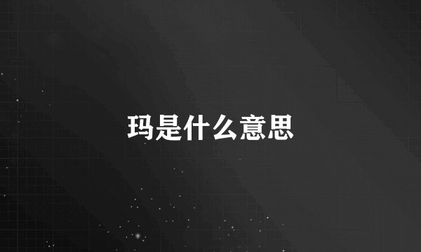 玛是什么意思