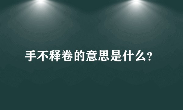 手不释卷的意思是什么？