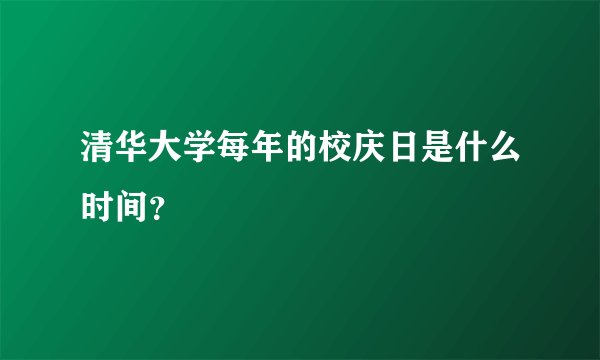 清华大学每年的校庆日是什么时间？