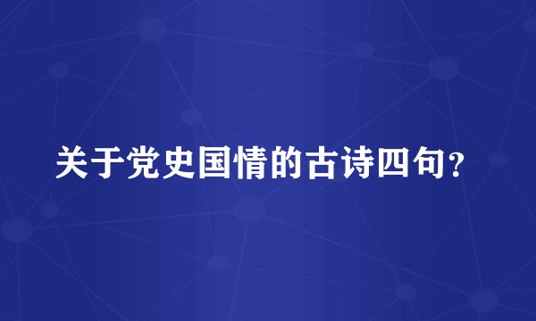 关于党史国情的古诗四句？