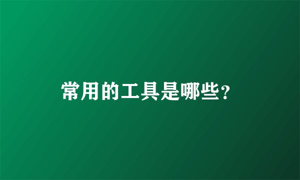 常用的工具是哪些？