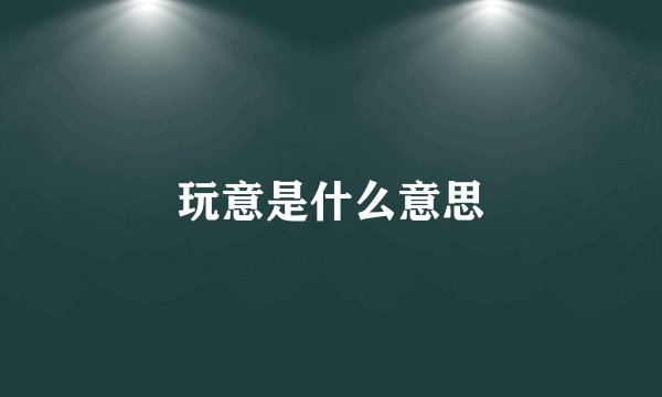 玩意是什么意思