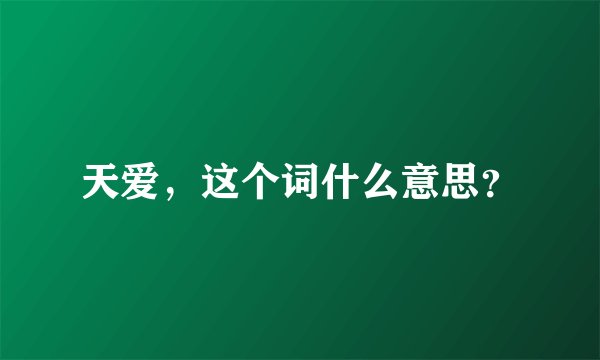 天爱，这个词什么意思？