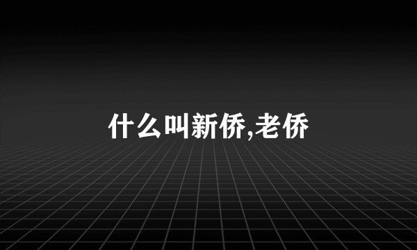 什么叫新侨,老侨