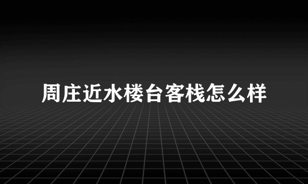 周庄近水楼台客栈怎么样