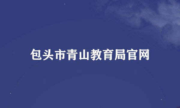 包头市青山教育局官网