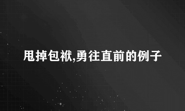 甩掉包袱,勇往直前的例子