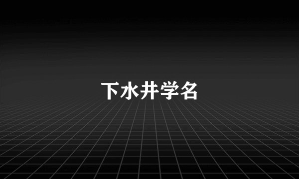 下水井学名
