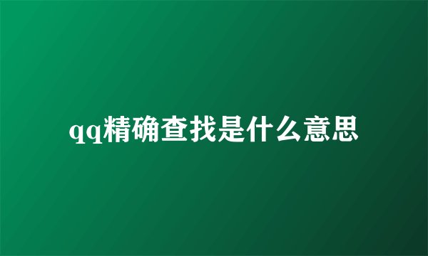 qq精确查找是什么意思