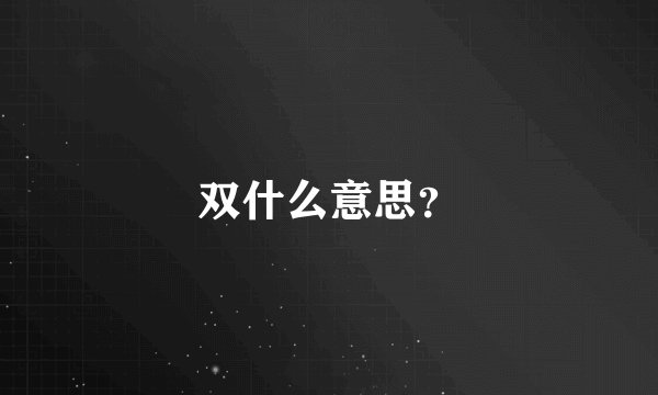 双什么意思？