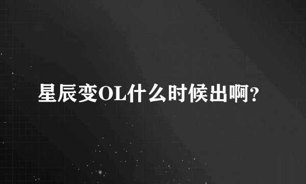 星辰变OL什么时候出啊？