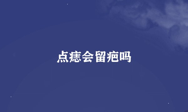 点痣会留疤吗