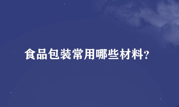 食品包装常用哪些材料?