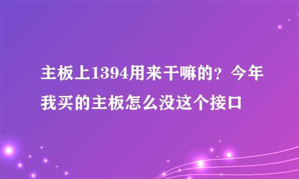 主板上1394用来干嘛的？今年我买的主板怎么没这个接口