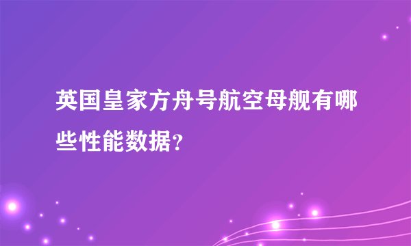 英国皇家方舟号航空母舰有哪些性能数据？