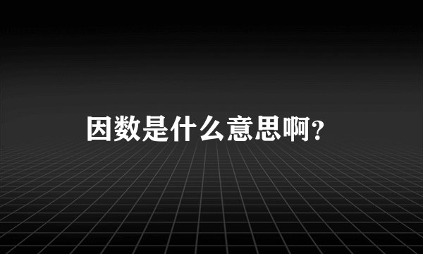 因数是什么意思啊？