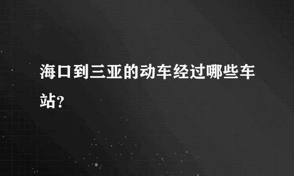 海口到三亚的动车经过哪些车站？