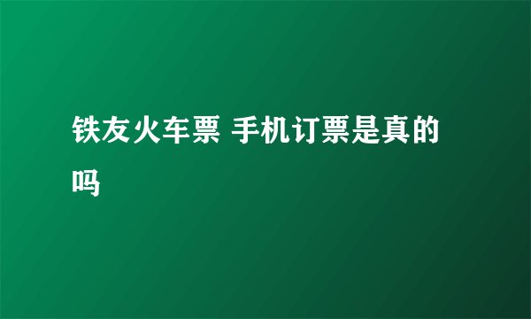 铁友火车票 手机订票是真的吗
