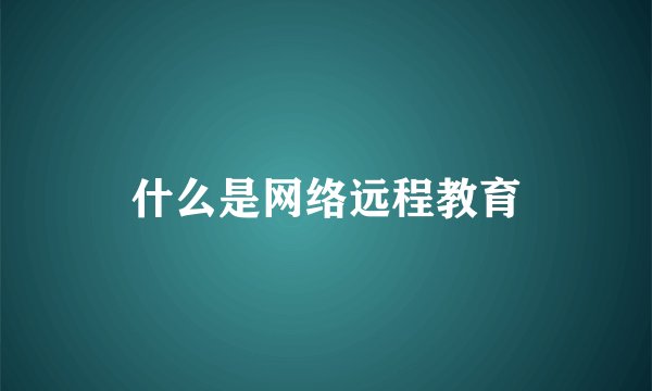 什么是网络远程教育