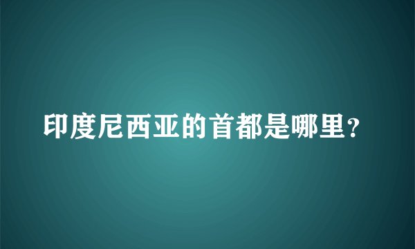 印度尼西亚的首都是哪里？