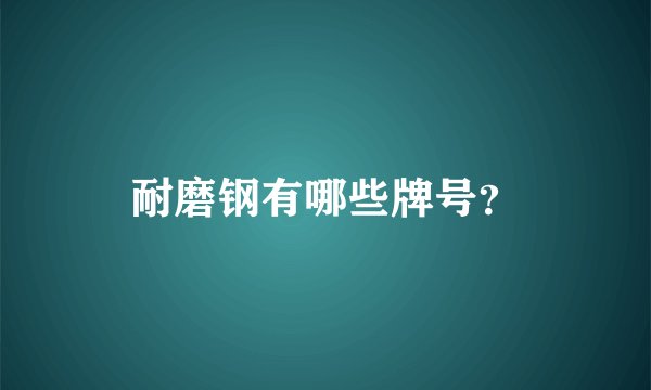 耐磨钢有哪些牌号？
