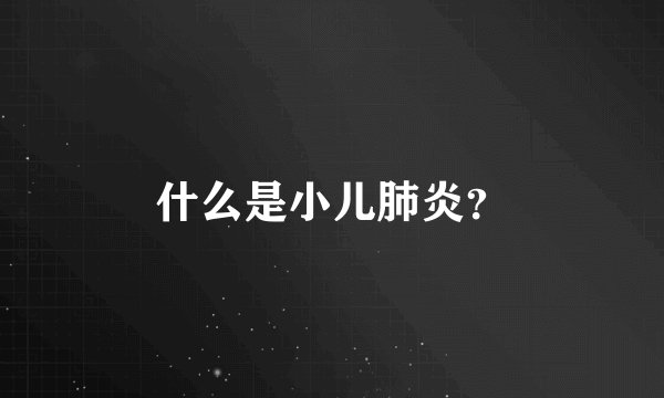 什么是小儿肺炎？