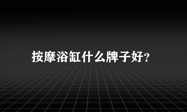 按摩浴缸什么牌子好？