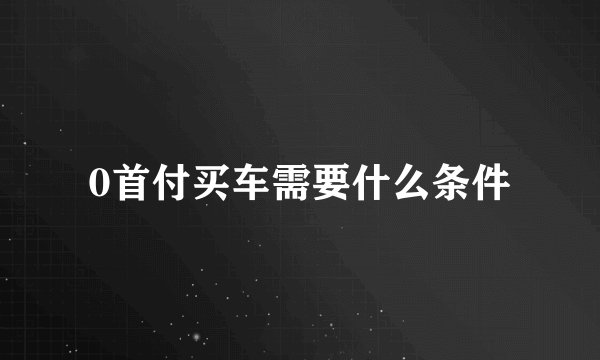 0首付买车需要什么条件