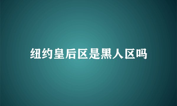 纽约皇后区是黑人区吗