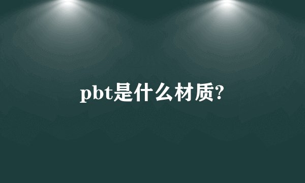 pbt是什么材质?
