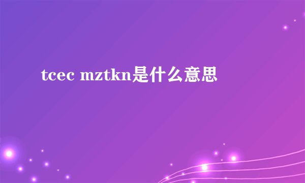 tcec mztkn是什么意思