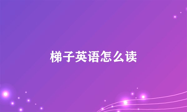 梯子英语怎么读