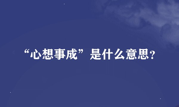 “心想事成”是什么意思?