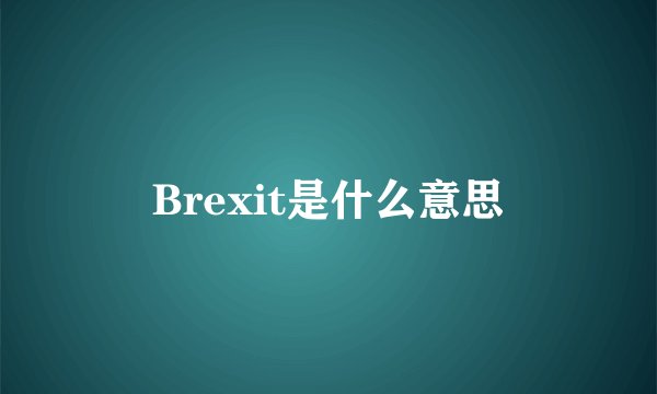 Brexit是什么意思