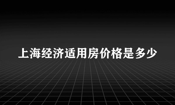 上海经济适用房价格是多少