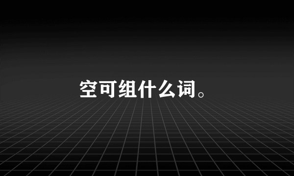 空可组什么词。