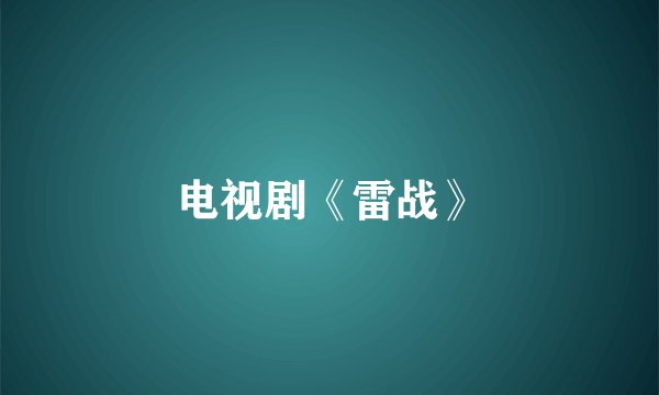 电视剧《雷战》