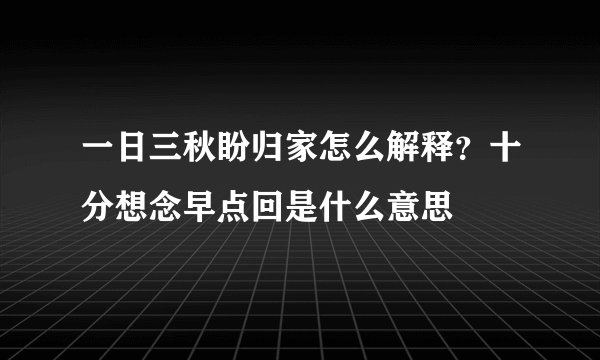 一日三秋盼归家怎么解释？十分想念早点回是什么意思