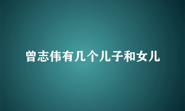 曾志伟有几个儿子和女儿